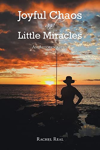 Joyful Chaos And Little Miracles: An Autobiography