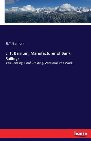 E. T. Barnum, Manufacturer of Bank Railings: Iron Fencing, Roof Cresting, Wire and Iron Work