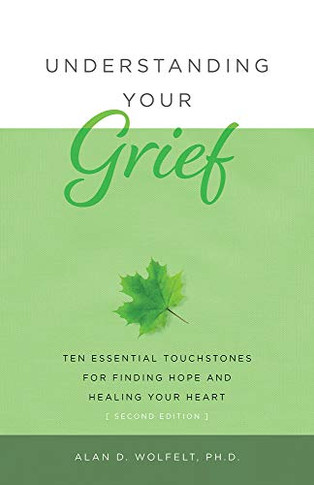 Understanding Your Grief: Ten Essential Touchstones For Finding Hope And Healing Your Heart