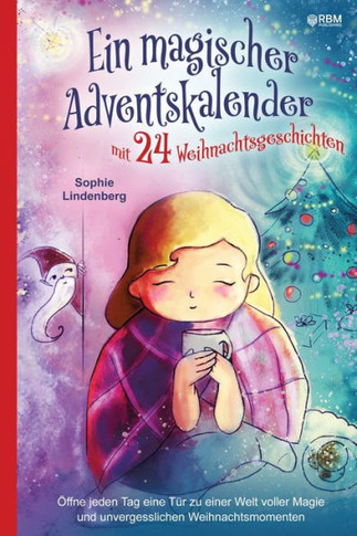 Ein magischer Adventskalender mit 24 Weihnachtsgeschichten: ?ffne jeden Tag eine T?r zu einer Welt voller Magie und unvergesslichen Weihnachtsmomenten