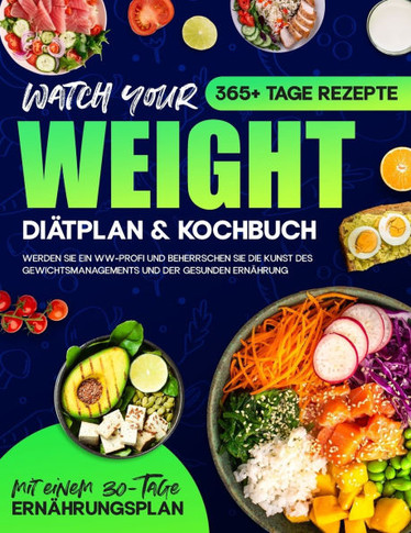 Watch your Weight Di?tplan & Kochbuch: 365+ Tage lang Rezepte, die schmackhaft, gesund und auf eine ausgewogene Ern?hrung. Werden Sie ein WW-Profi und