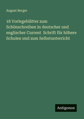 18 Vorlegebl?tter zum Sch?nschreiben in deutscher und englischer Current Schrift f?r h?here Schulen und zum Selbstunterricht