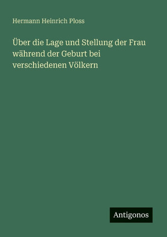 ?ber die Lage und Stellung der Frau w?hrend der Geburt bei verschiedenen V?lkern