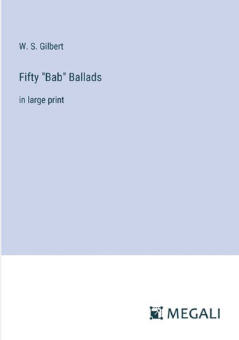 Fifty ""Bab"" Ballads: in large print