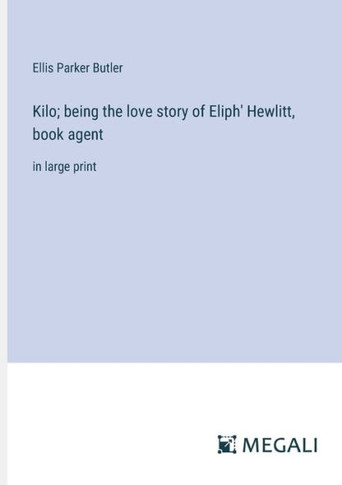 Kilo; being the love story of Eliph' Hewlitt, book agent: in large print