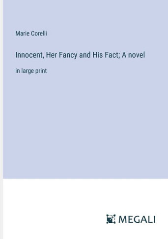 Innocent, Her Fancy and His Fact; A novel: in large print