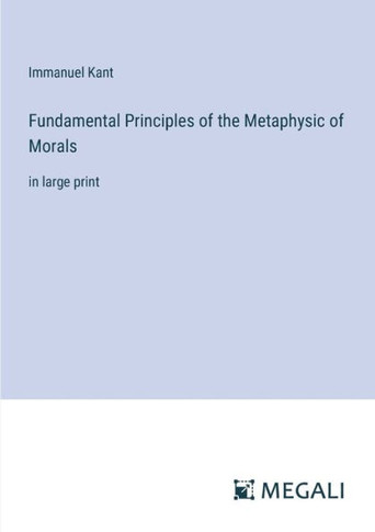 Fundamental Principles of the Metaphysic of Morals: in large print
