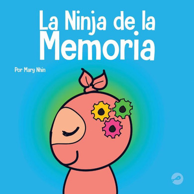La Ninja De La Memoria: Un Libro Para Niños Sobre El Aprendizaje Y La Mejora De La Memoria (Ninja Life Hacks Spanish) (Spanish Edition)