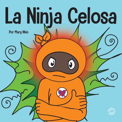La Ninja Celosa: Un Libro Infantil Social Y Emocional Sobre Cómo Ayudar A Los Niños A Lidiar Con El Monstruo De Ojos Verdes: Los Celos Y La Envidia (Ninja Life Hacks Spanish) (Spanish Edition)