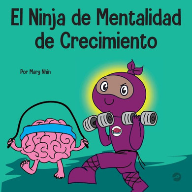 El Ninja De Mentalidad De Crecimiento: Un Libro Para Niños Sobre El Poder Del Todavía (Ninja Life Hacks Spanish) (Spanish Edition)
