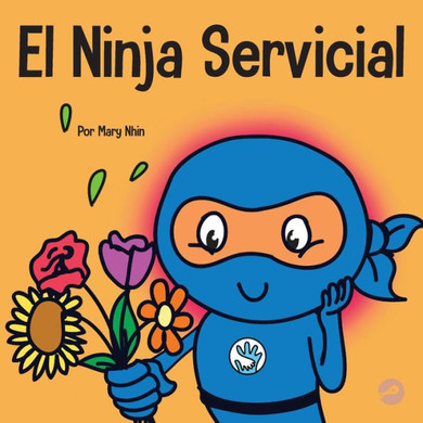 El Ninja Servicial: Un Libro Para Niños Sobre Ser Un Ayudante (Ninja Life Hacks Spanish) (Spanish Edition)