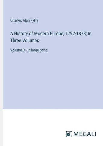 A History of Modern Europe, 1792-1878; In Three Volumes: Volume 3 - in large print