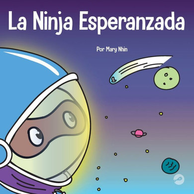 La Ninja Esperanzada: Un Libro Para Niños Sobre Cómo Cultivar La Esperanza En Nuestra Vida Cotidiana (Ninja Life Hacks Spanish) (Spanish Edition)