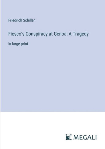 Fiesco's Conspiracy at Genoa; A Tragedy: in large print