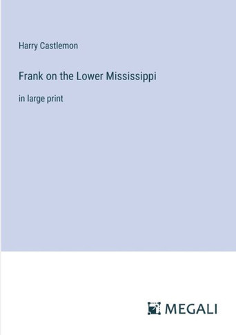 Frank on the Lower Mississippi: in large print