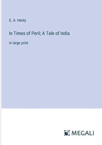 In Times of Peril; A Tale of India: in large print