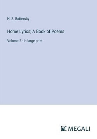 Home Lyrics; A Book of Poems: Volume 2 - in large print