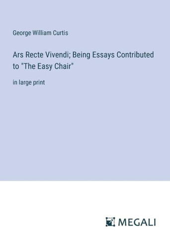 Ars Recte Vivendi; Being Essays Contributed to ""The Easy Chair"": in large print