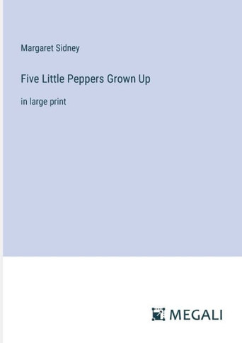 Five Little Peppers Grown Up: in large print