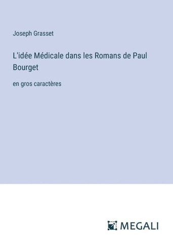 L'id?e M?dicale dans les Romans de Paul Bourget: en gros caract?res