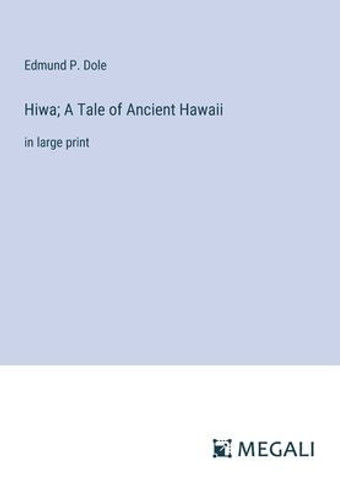 Hiwa; A Tale of Ancient Hawaii: in large print