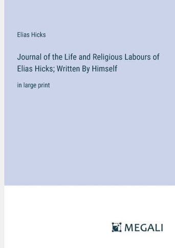 Journal of the Life and Religious Labours of Elias Hicks; Written By Himself: in large print