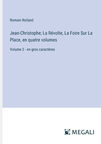 Jean-Christophe; La R?volte, La Foire Sur La Place, en quatre volumes: Volume 2 - en gros caract?res