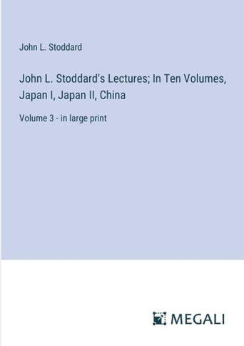 John L. Stoddard's Lectures; In Ten Volumes, Japan I, Japan II, China: Volume 3 - in large print