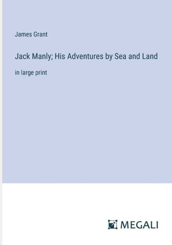 Jack Manly; His Adventures by Sea and Land: in large print