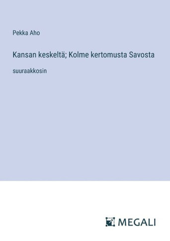 Kansan keskelt?; Kolme kertomusta Savosta: suuraakkosin