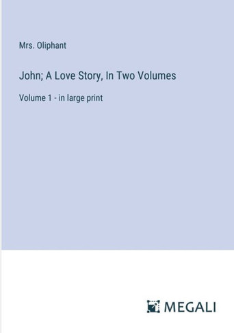 John; A Love Story, In Two Volumes: Volume 1 - in large print
