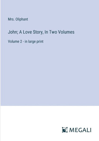 John; A Love Story, In Two Volumes: Volume 2 - in large print