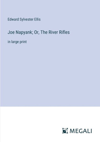 Joe Napyank; Or, The River Rifles: in large print