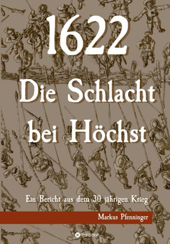 1622 - Die Schlacht bei H?chst: Ein Bericht aus dem 30j?hrigen Krieg