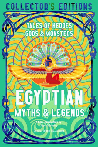 Egyptian Myths & Legends: Tales Of Heroes, Gods & Monsters (Flame Tree Collector's Editions)