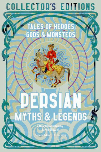 Persian Myths & Legends: Tales Of Heroes, Gods & Monsters (Flame Tree Collector's Editions)