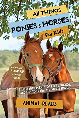 All Things Ponies & Horses For Kids: Filled With Plenty Of Facts, Photos, And Fun To Learn All About Horses