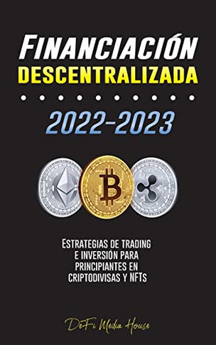 Financiación descentralizada 2022-2023: Estrategias de trading e inversión para principiantes en criptodivisas y NFTs (Spanish Edition)