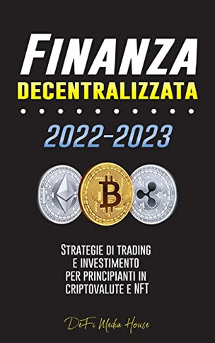 Finanza decentralizzata: Strategie di trading e investimento per principianti in criptovalute e NFT (Italian Edition)