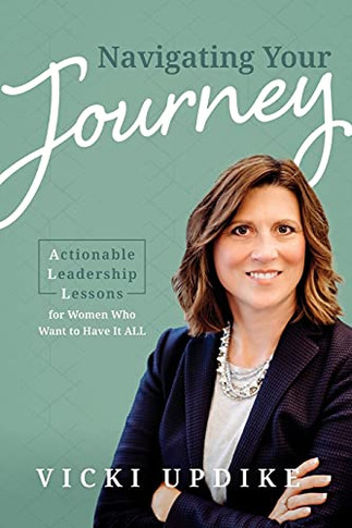 Navigating Your Journey: Actionable Leadership Lessons For Women Who Want To Have It All