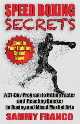 Speed Boxing Secrets : A 21-Day Program To Hitting Faster And Reacting Quicker In Boxing And Martial Arts