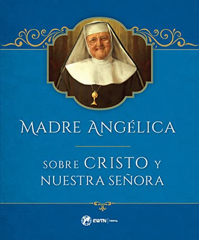 Madre Angelica Sobre La Vida De Cristo Y Nuestra Señora (Spanish Edition)