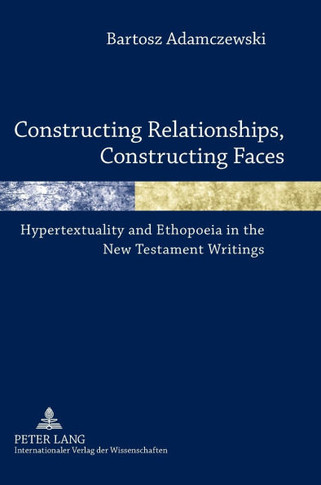 Constructing Relationships, Constructing Faces; Hypertextuality and Ethopoeia in the New Testament Writings