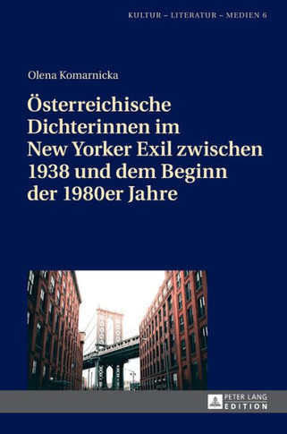 Oesterreichische Dichterinnen im New Yorker Exil zwischen 1938 und dem Beginn der 1980er Jahre