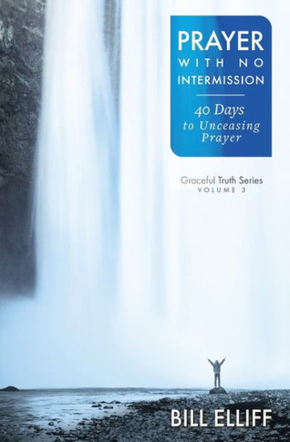 Prayer With No Intermission: 40 Days To Unceasing Prayer (Graceful Truth)