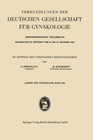 Verhandlungen Der Deutschen Gesellschaft F?r Gyn?kologie: Dreiunddreissigste Versammlung Abgehalten Zu M?nchen Vom 11. Bis 15. Oktober 1960