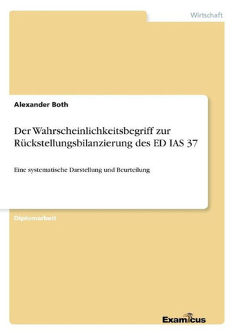 Der Wahrscheinlichkeitsbegriff zur R?ckstellungsbilanzierung des ED IAS 37: Eine systematische Darstellung und Beurteilung