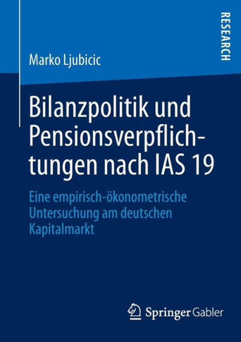 Bilanzpolitik Und Pensionsverpflichtungen Nach IAS 19: Eine Empirisch-?konometrische Untersuchung Am Deutschen Kapitalmarkt