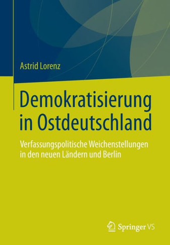 Demokratisierung in Ostdeutschland: Verfassungspolitische Weichenstellungen in Den Neuen L?ndern Und Berlin