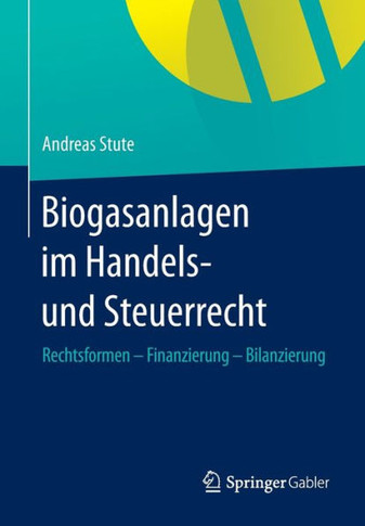 Biogasanlagen Im Handels- Und Steuerrecht: Rechtsformen - Finanzierung - Bilanzierung